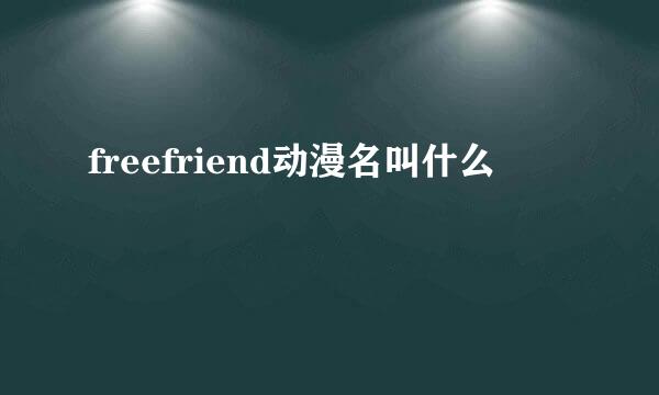 freefriend动漫名叫什么