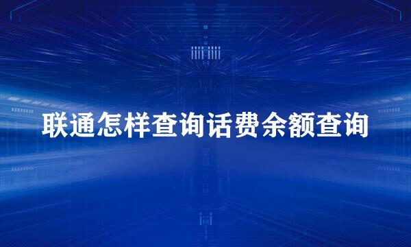 联通怎样查询话费余额查询