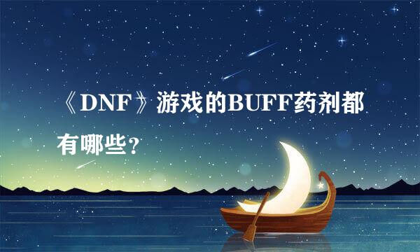 《DNF》游戏的BUFF药剂都有哪些？