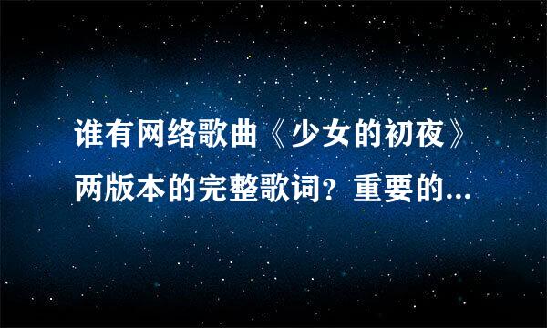 谁有网络歌曲《少女的初夜》两版本的完整歌词？重要的是另一个版本？