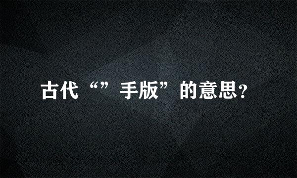 古代“”手版”的意思？