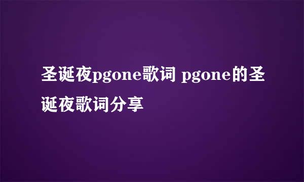 圣诞夜pgone歌词 pgone的圣诞夜歌词分享