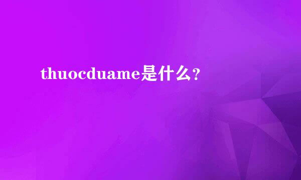 thuocduame是什么？