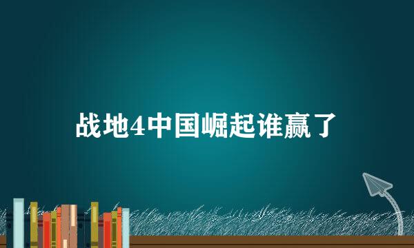 战地4中国崛起谁赢了