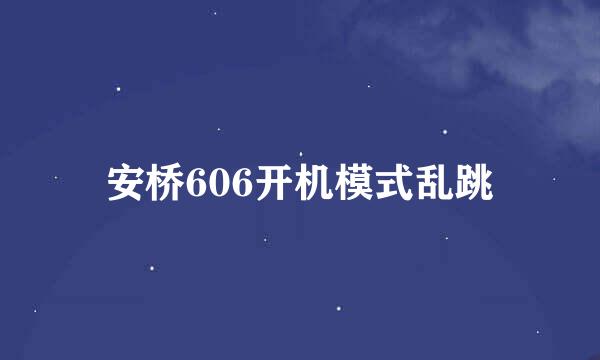 安桥606开机模式乱跳