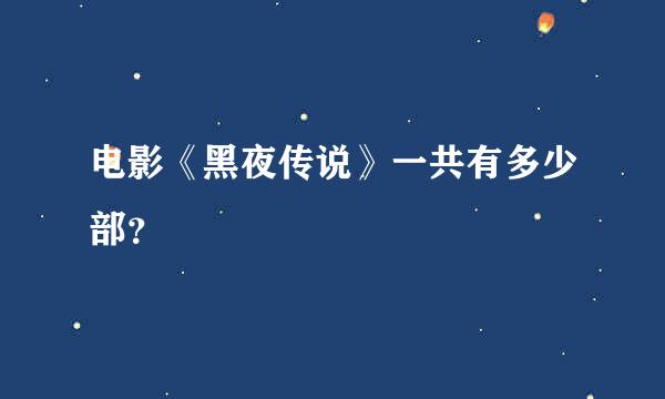 电影《黑夜传说》一共有多少部？