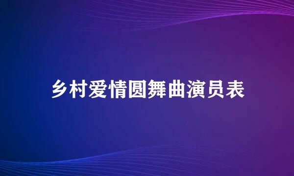 乡村爱情圆舞曲演员表