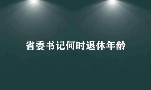 省委书记何时退休年龄