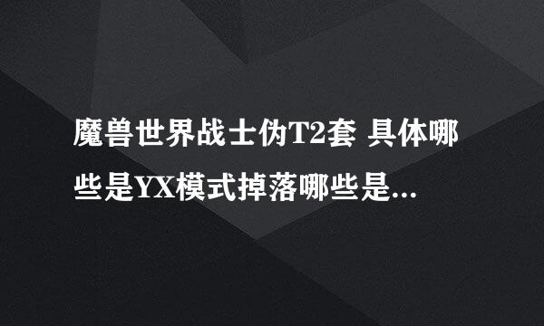 魔兽世界战士伪T2套 具体哪些是YX模式掉落哪些是PT模式掉落