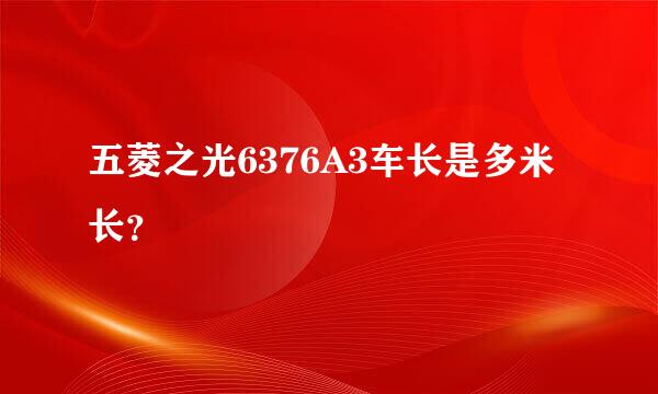 五菱之光6376A3车长是多米长？