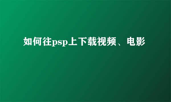 如何往psp上下载视频、电影