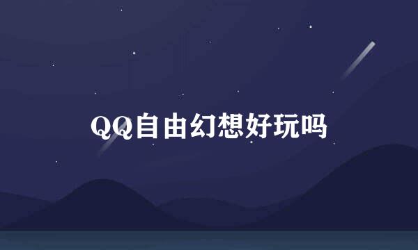 QQ自由幻想好玩吗