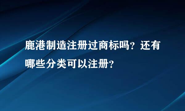 鹿港制造注册过商标吗？还有哪些分类可以注册？