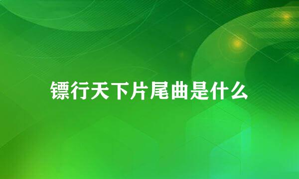 镖行天下片尾曲是什么