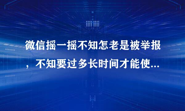 微信摇一摇不知怎老是被举报，不知要过多长时间才能使用，有别的办法吗？求高人指点。