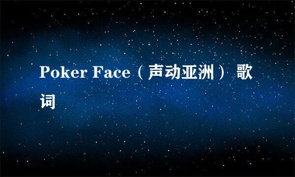 Poker Face（声动亚洲） 歌词