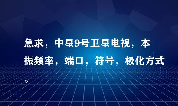 急求，中星9号卫星电视，本振频率，端口，符号，极化方式。