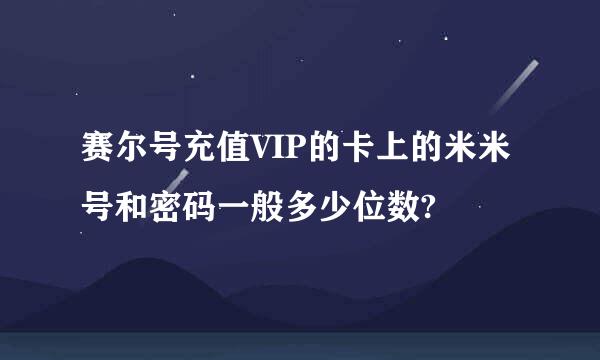 赛尔号充值VIP的卡上的米米号和密码一般多少位数?