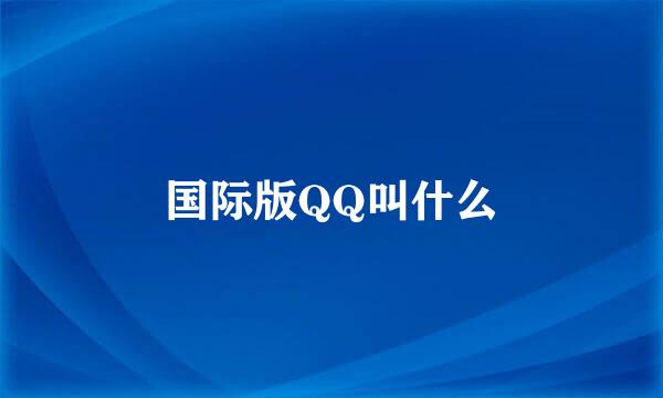 国际版QQ叫什么