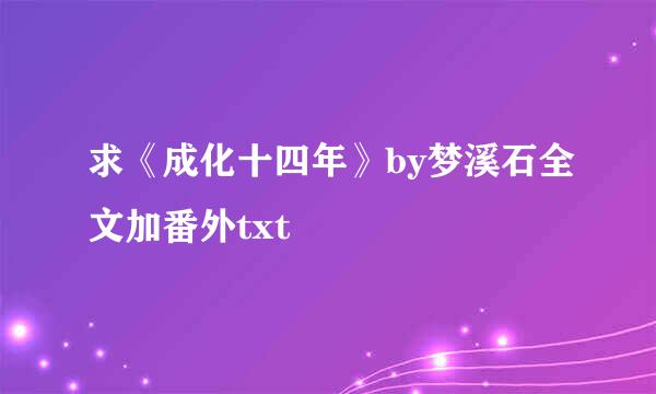 求《成化十四年》by梦溪石全文加番外txt