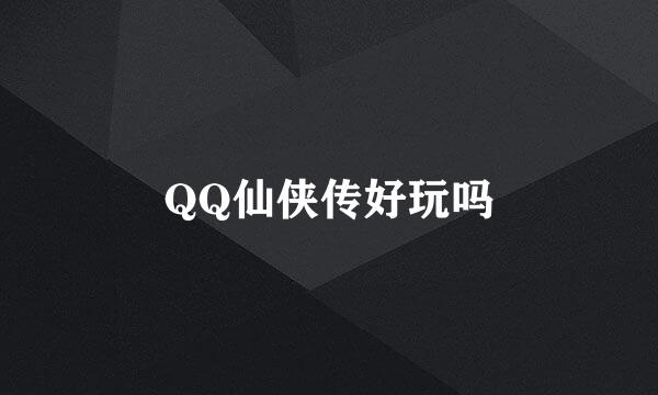 QQ仙侠传好玩吗