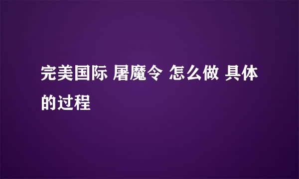 完美国际 屠魔令 怎么做 具体的过程