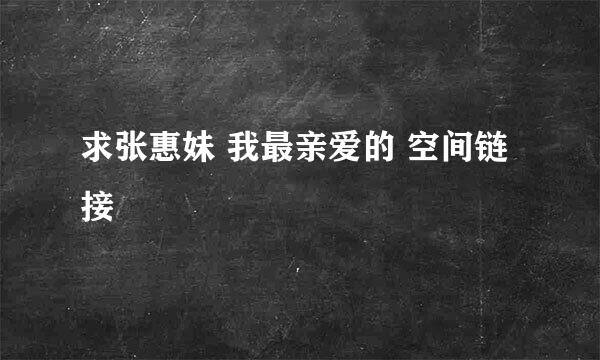 求张惠妹 我最亲爱的 空间链接