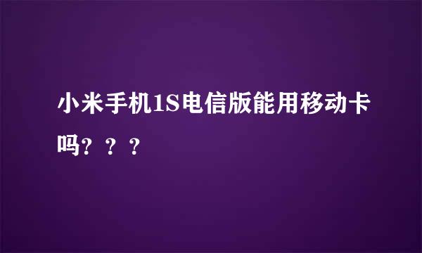 小米手机1S电信版能用移动卡吗？？？