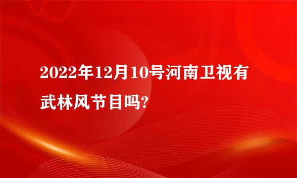 2022年12月10号河南卫视有武林风节目吗?