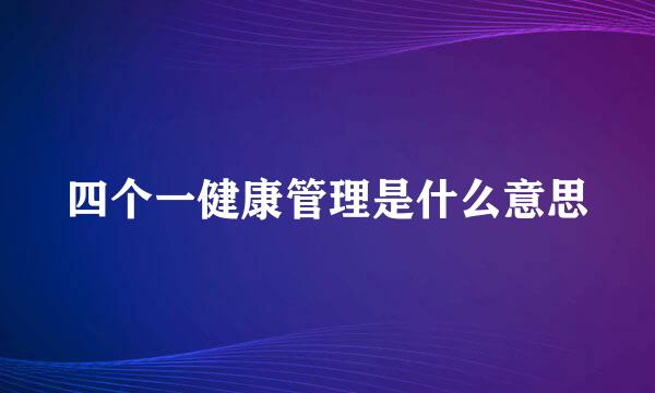 四个一健康管理是什么意思