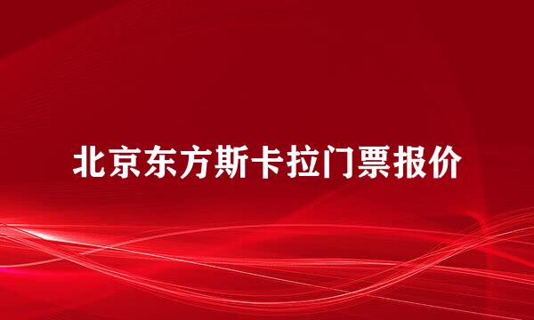 北京东方斯卡拉门票报价