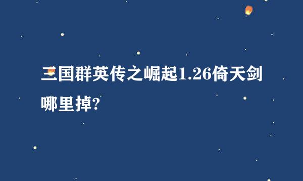 三国群英传之崛起1.26倚天剑哪里掉?