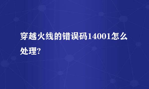 穿越火线的错误码14001怎么处理?