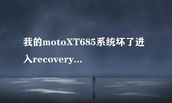 我的motoXT685系统坏了进入recovery模式了怎样刷机？