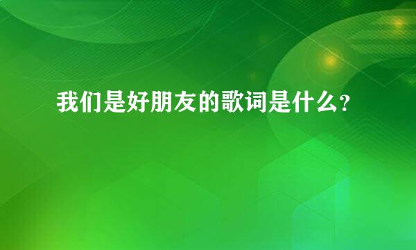 我们是好朋友的歌词是什么？