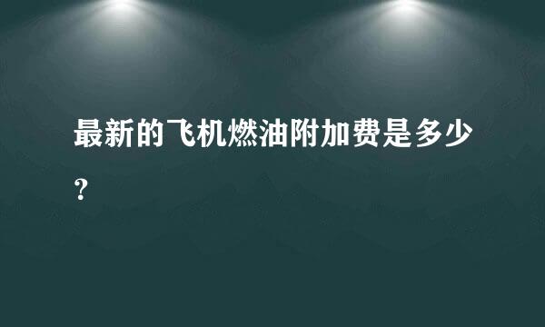 最新的飞机燃油附加费是多少？