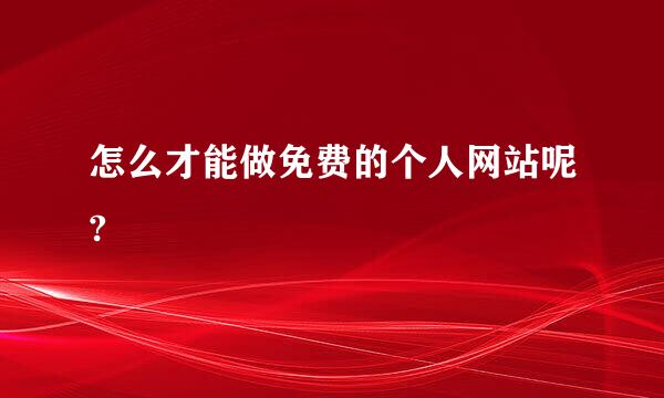 怎么才能做免费的个人网站呢?