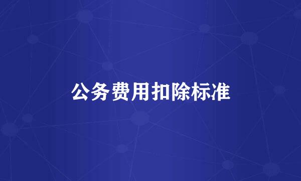 公务费用扣除标准