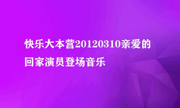 快乐大本营20120310亲爱的回家演员登场音乐