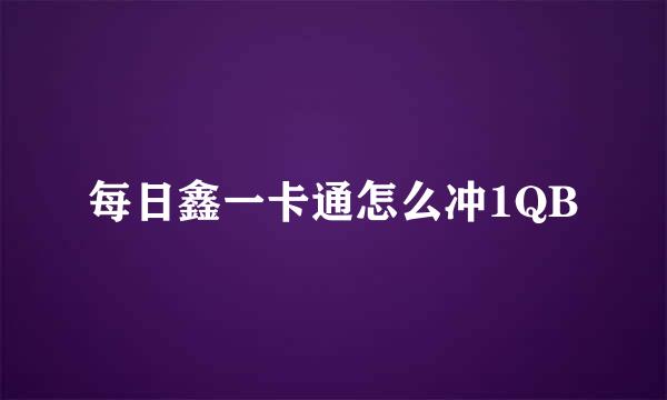 每日鑫一卡通怎么冲1QB