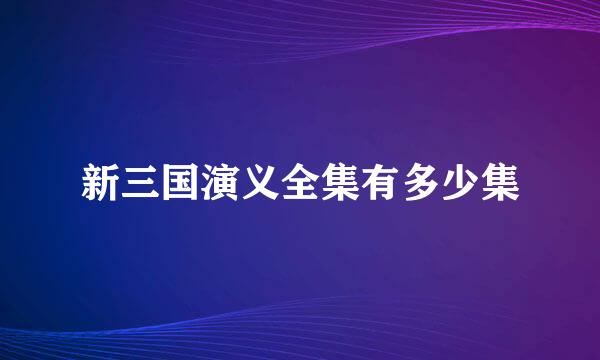 新三国演义全集有多少集