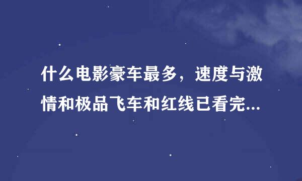 什么电影豪车最多，速度与激情和极品飞车和红线已看完，还有别的吗