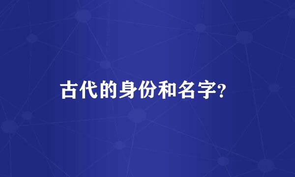 古代的身份和名字？