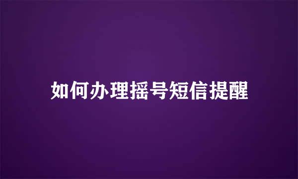 如何办理摇号短信提醒