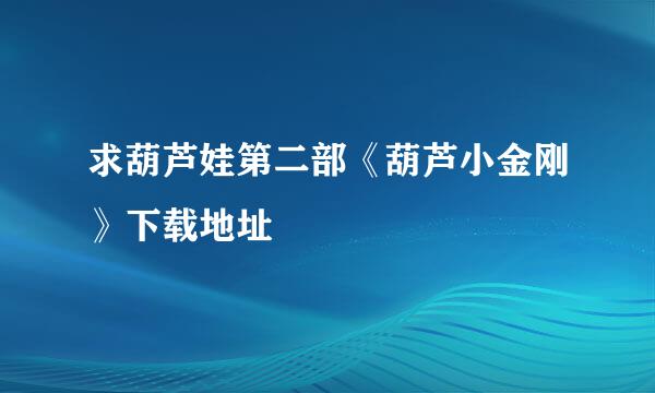 求葫芦娃第二部《葫芦小金刚》下载地址