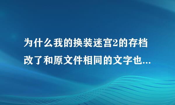 为什么我的换装迷宫2的存档改了和原文件相同的文字也读不了档啊?