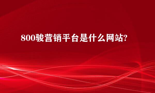 800骏营销平台是什么网站?