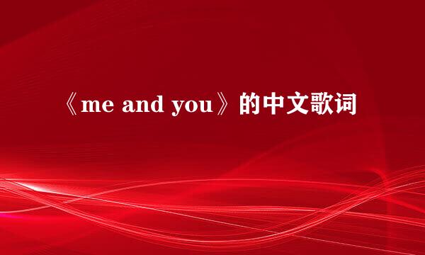 《me and you》的中文歌词