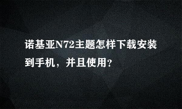 诺基亚N72主题怎样下载安装到手机，并且使用？