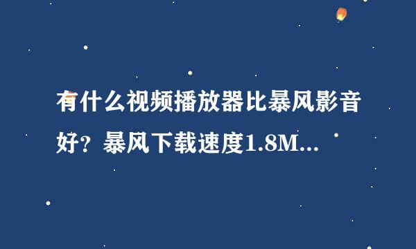 有什么视频播放器比暴风影音好？暴风下载速度1.8M每秒 无广告，就是更新慢。UUSESE,PPS